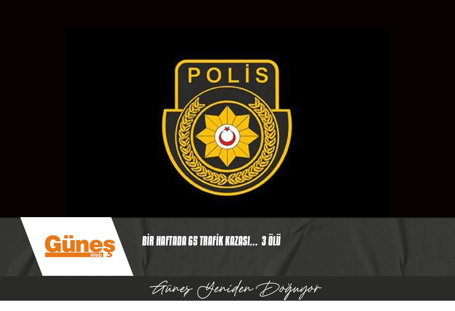 BİR HAFTADA 65 TRAFİK KAZASI…  3 ÖLÜ