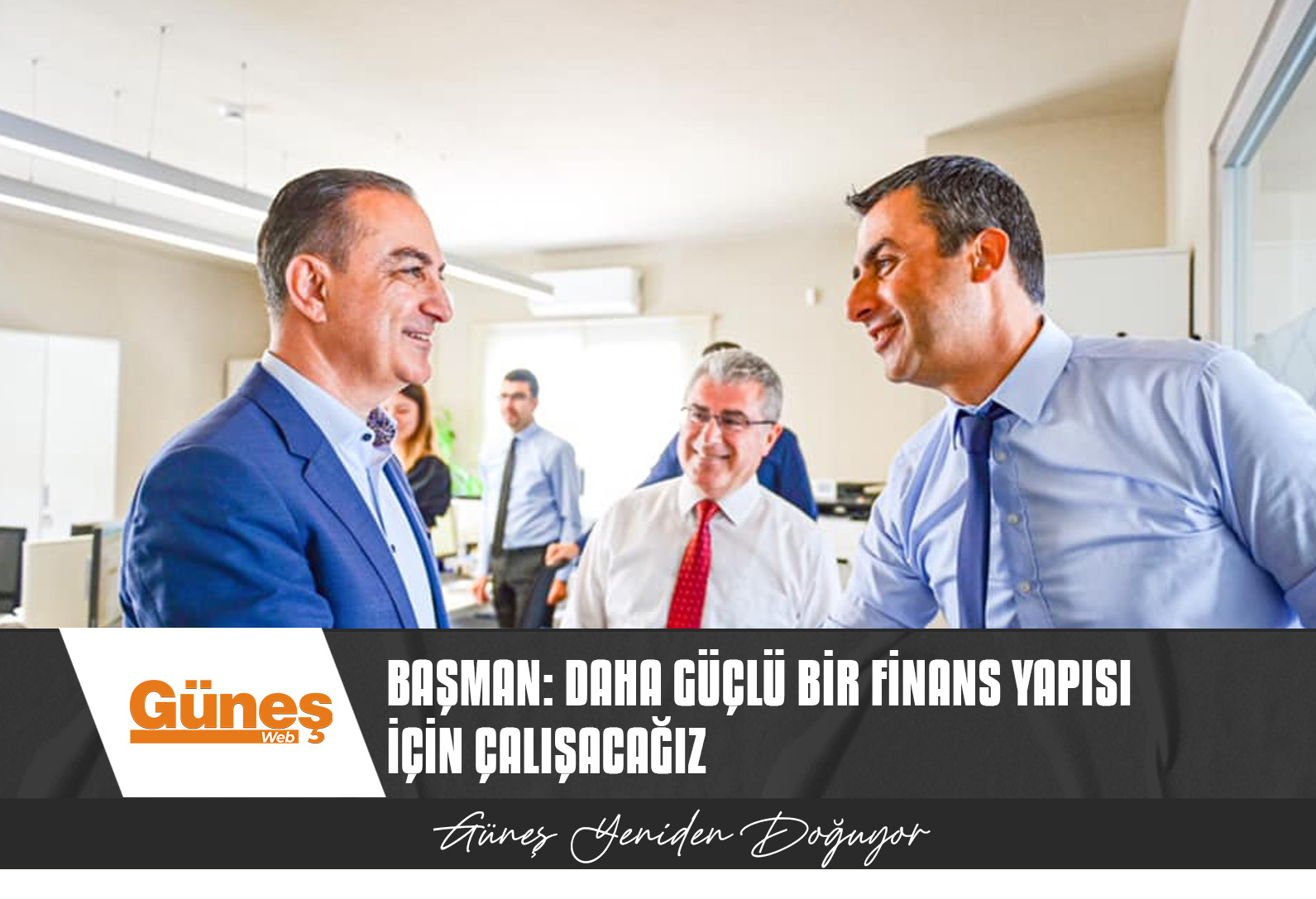 BAŞMAN: DAHA GÜÇLÜ BİR FİNANS YAPISI İÇİN ÇALIŞACAĞIZ