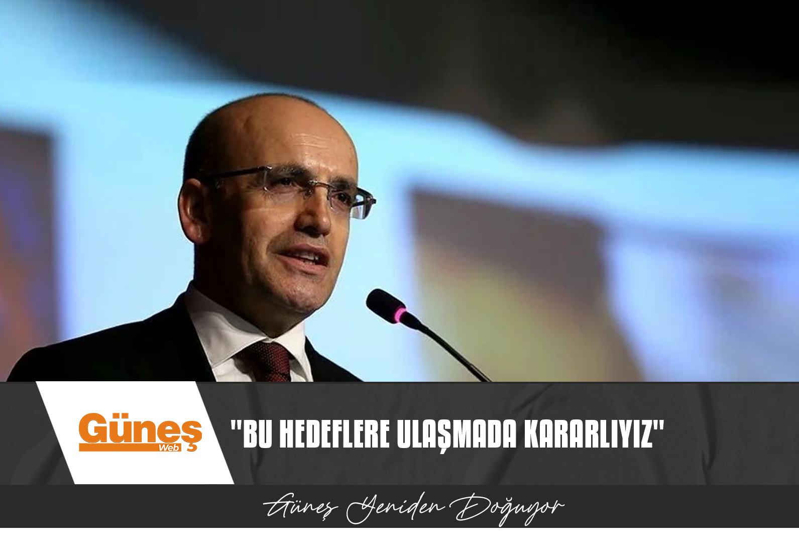 MEHMET ŞİMŞEK: EKONOMİ POLİTİKALARIMIZ KISA VADEDE FİYAT İSTİKRARINI VE FİNANSAL İSTİKRARI HEDEFLEMEKTEDİR