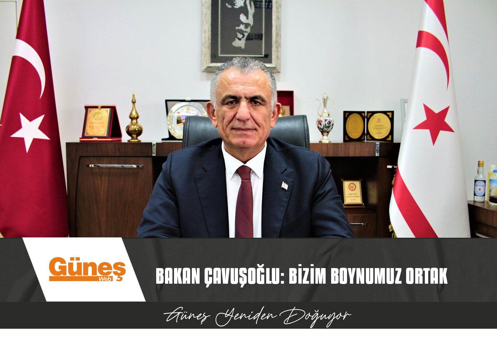 BAKAN ÇAVUŞOĞLU: BİZİM BOYNUMUZ ORTAK