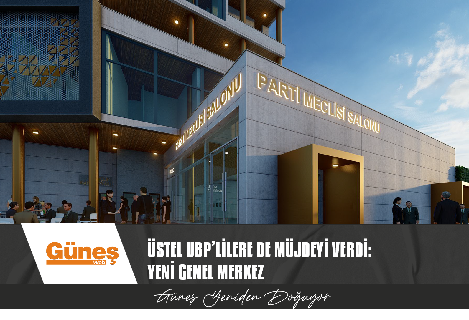 ÜSTEL UBP’LİLERE DE MÜJDEYİ VERDİ: YENİ GENEL MERKEZ