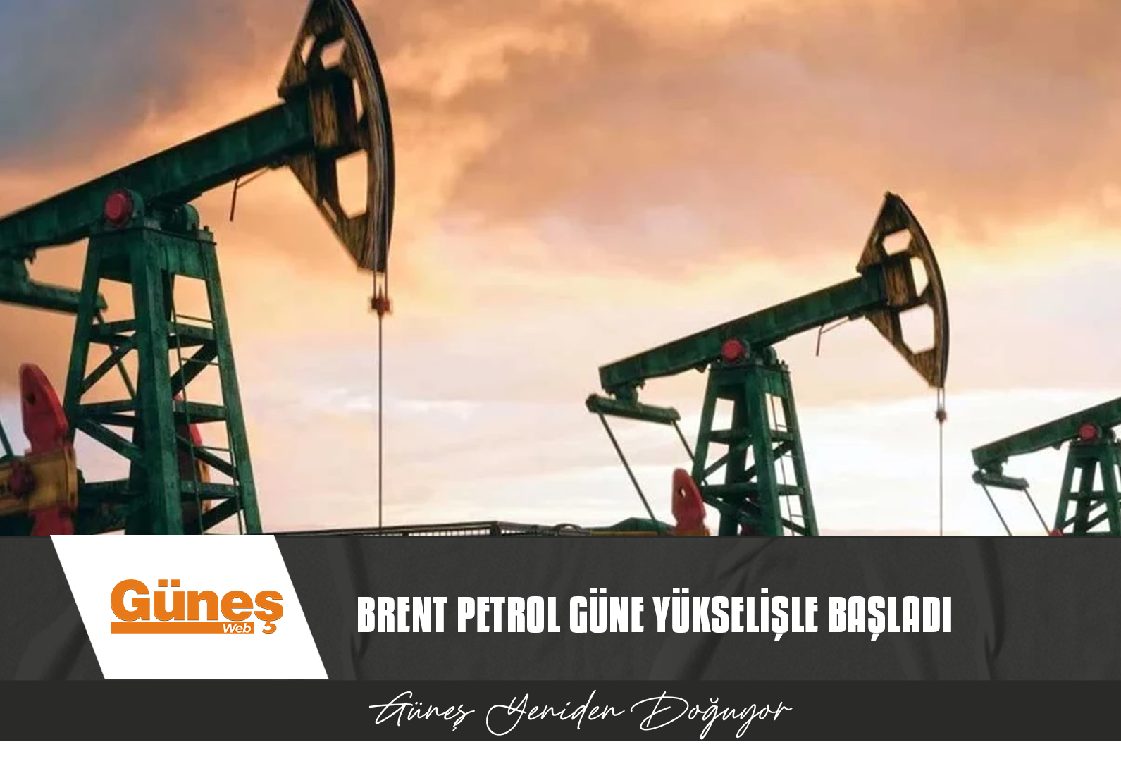 BRENT PETROL GÜNE YÜKSELİŞLE BAŞLADI