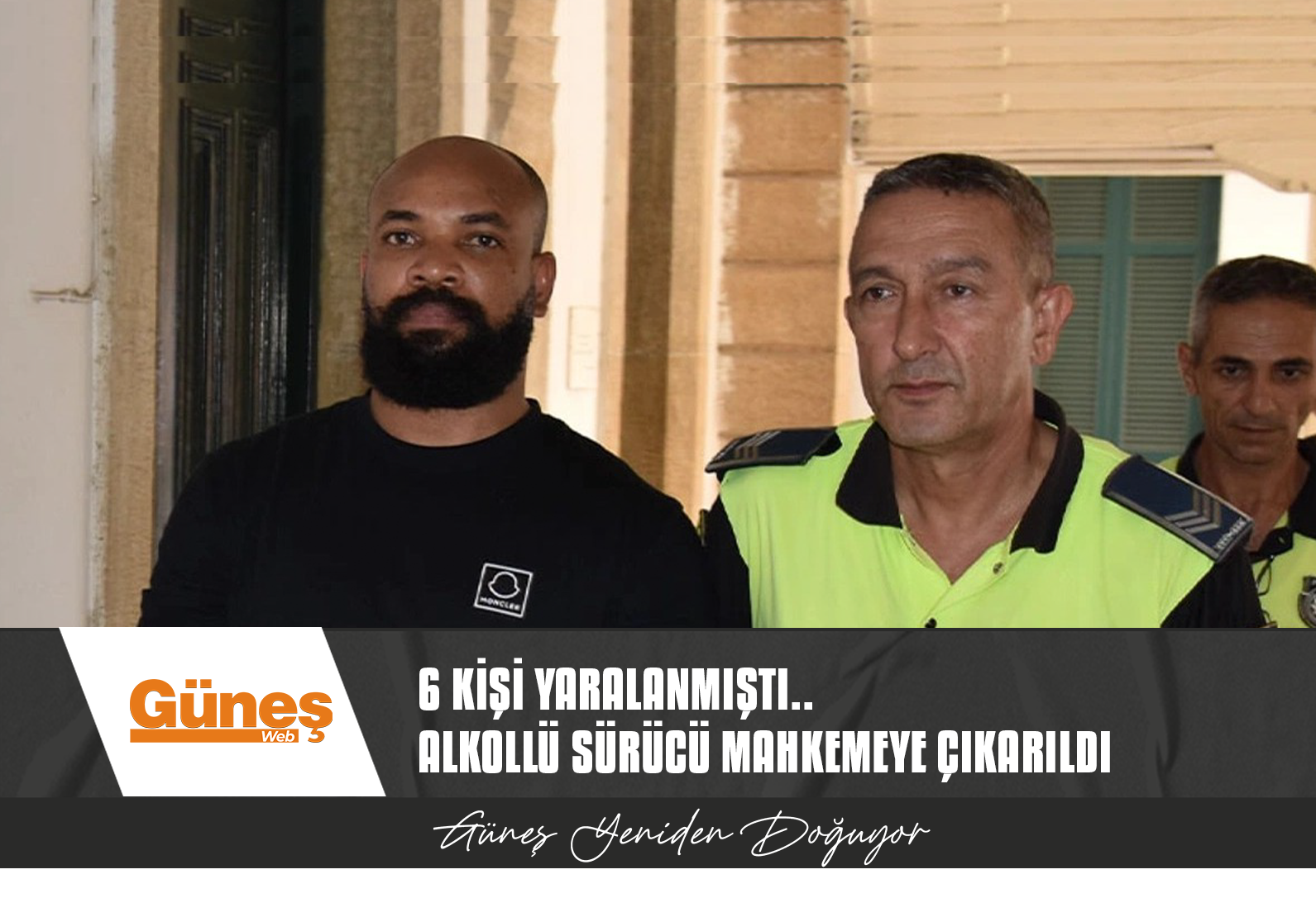 6 KİŞİYİ YARALAYAN  ALKOLLÜ SÜRÜCÜ MAHKEMEYE ÇIKARILDI