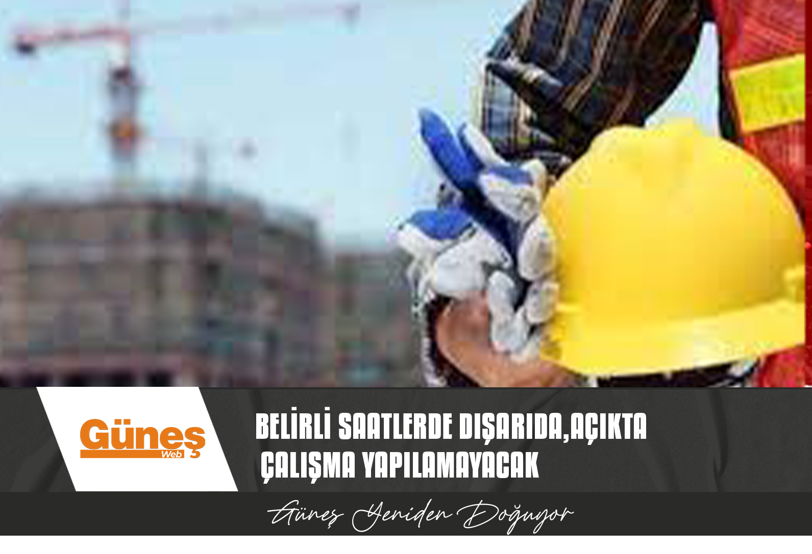 ‘GÜNEŞ ALTINDA ÇALIŞMA YASAĞI’ BUGÜNDEN İTİBAREN UYGULAMAYA GİRİYOR