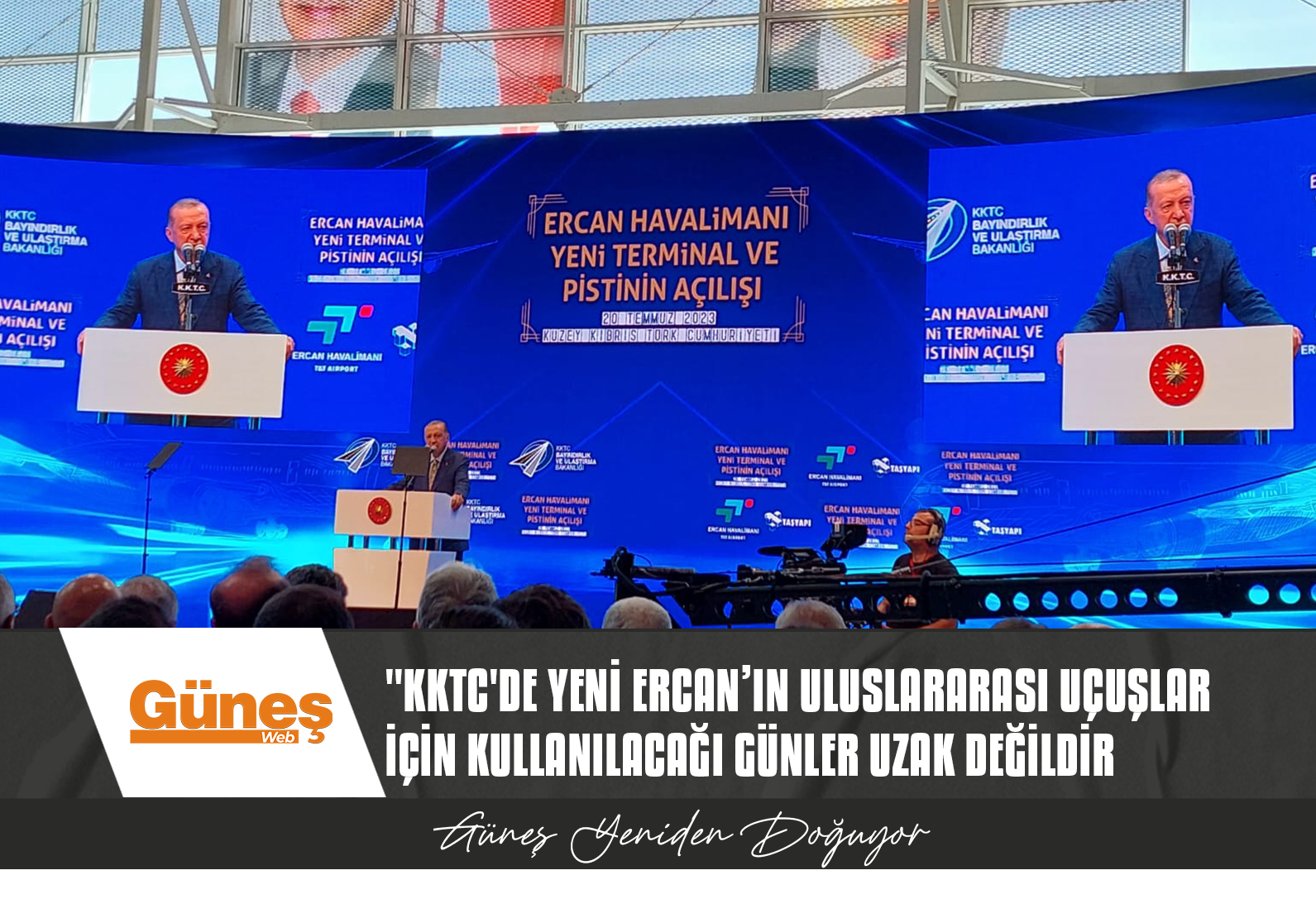 ERDOĞAN: KKTC’DE YENİ ERCAN’IN ULUSLARARASI UÇUŞLAR İÇİN KULLANILACAĞI GÜNLER UZAK DEĞİLDİR
