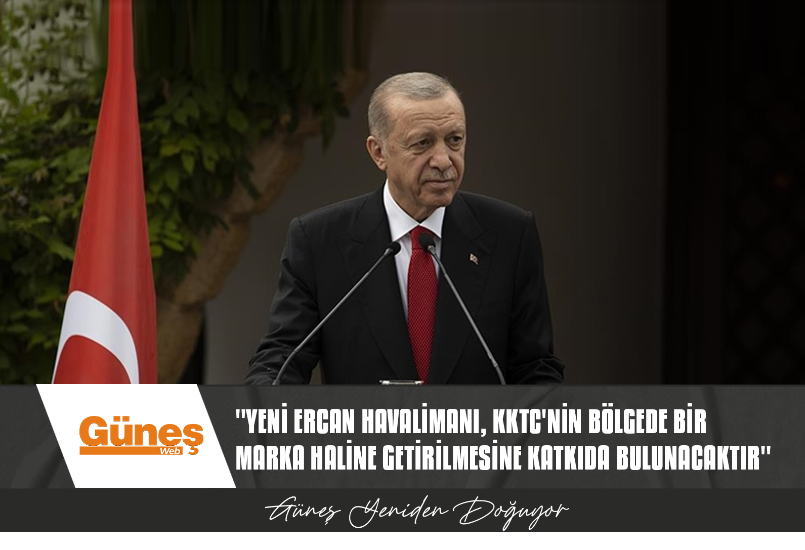 TC CUMHURBAŞKANI ERDOĞAN: YENİ ERCAN HAVALİMANI, KKTC’NİN BÖLGEDE BİR MARKA HALİNE GETİRİLMESİNE KATKIDA BULUNACAKTIR