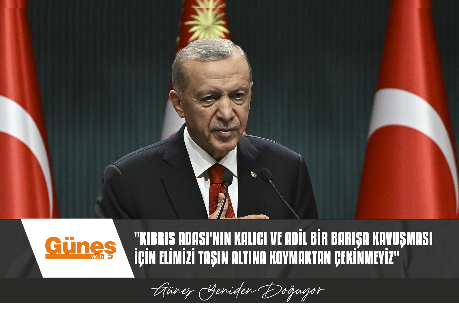 ERDOĞAN: KIBRIS ADASI’NIN KALICI VE ADİL BİR BARIŞA KAVUŞMASI İÇİN ELİMİZİ TAŞIN ALTINA KOYMAKTAN ÇEKİNMEYİZ