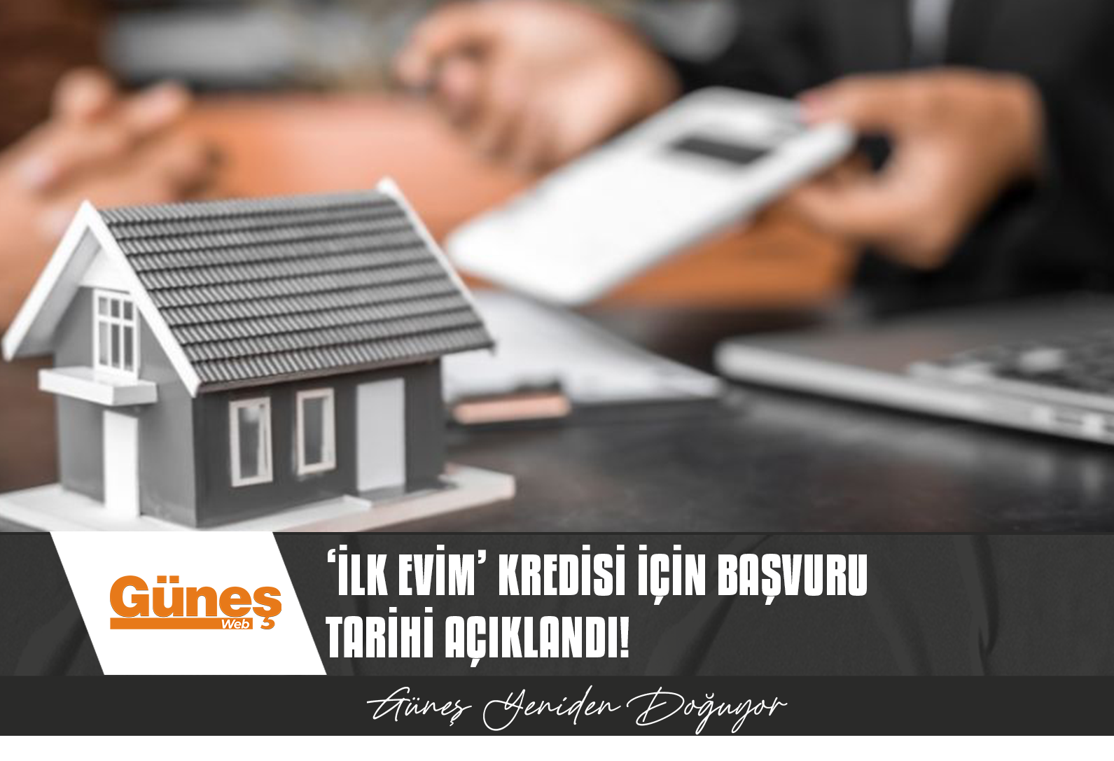 ‘İLK EVİM’ KREDİSİ İÇİN BAŞVURU TARİHİ VE ŞARTLAR AÇIKLANDI!
