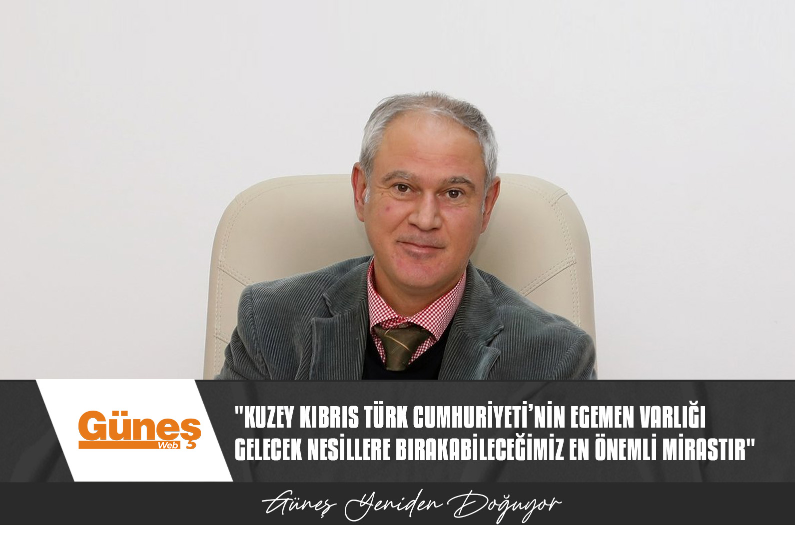 “KUZEY KIBRIS TÜRK CUMHURİYETİ’NİN EGEMEN VARLIĞI GELECEK NESİLLERE BIRAKABİLECEĞİMİZ EN ÖNEMLİ MİRASTIR”