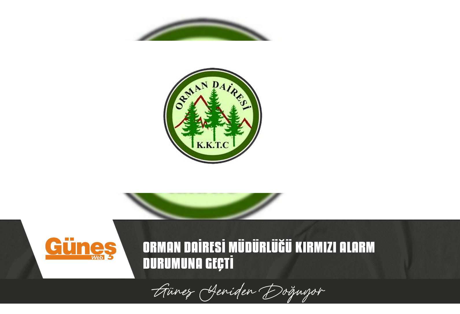 ORMAN DAİRESİ MÜDÜRLÜĞÜ KIRMIZI ALARM DURUMUNA GEÇTİ