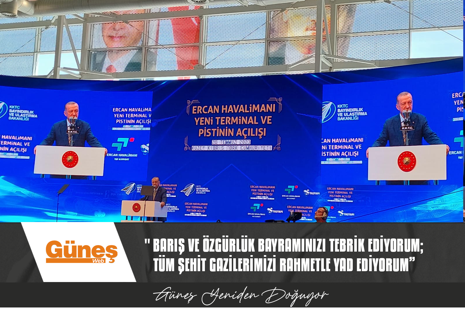 TÜRKİYE CUMHURBAŞKANI ERDOĞAN: KKTC’DE YENİ ERCAN’IN ULUSLARARASI UÇUŞLAR İÇİN KULLANILACAĞI GÜNLER UZAK DEĞİLDİR