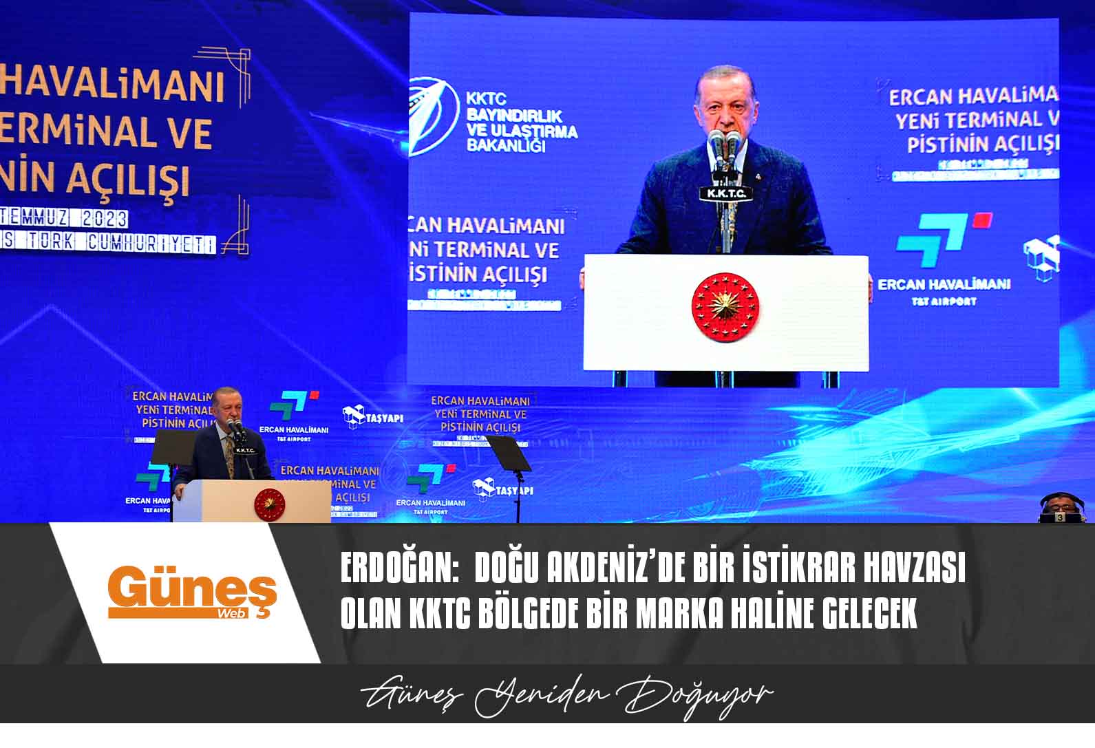 ERDOĞAN: DOĞU AKDENİZ’DE BİR İSTİKRAR HAVZASI OLAN KKTC BÖLGEDE BİR MARKA HALİNE GELECEK