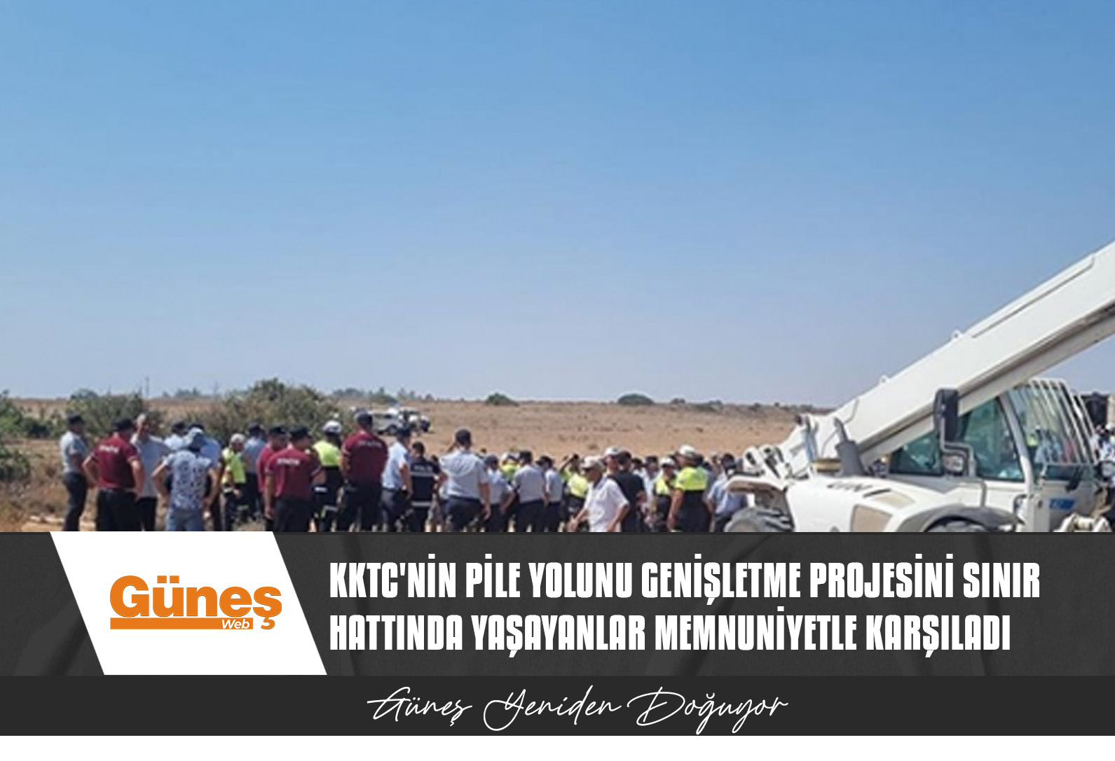 KKTC’NİN PİLE YOLUNU GENİŞLETME PROJESİNİ SINIR HATTINDA YAŞAYANLAR MEMNUNİYETLE KARŞILADI