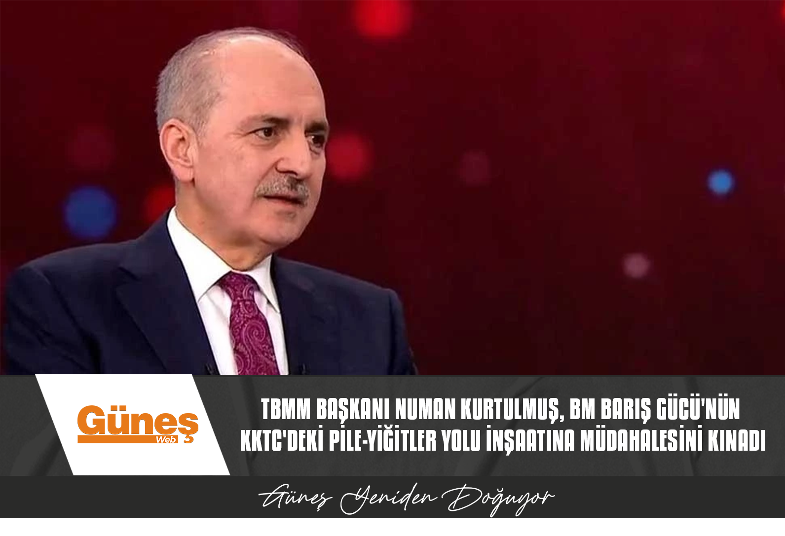 TBMM Başkanı Numan Kurtulmuş, BM Barış Gücü’nün KKTC’deki Pile-Yiğitler yolu inşaatına müdahalesini kınadı