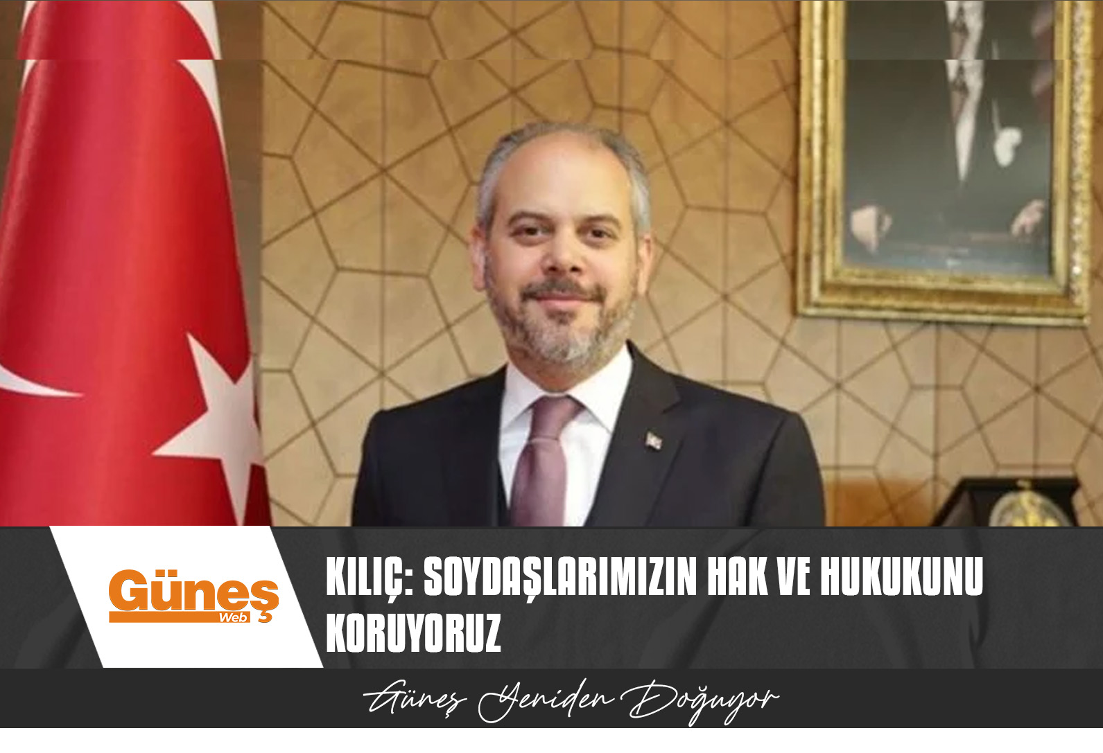 TC CUMHURBAŞKANI BAŞDANIŞMANI KILIÇ: SOYDAŞLARIMIZIN HAK VE HUKUKUNU KORUYORUZ