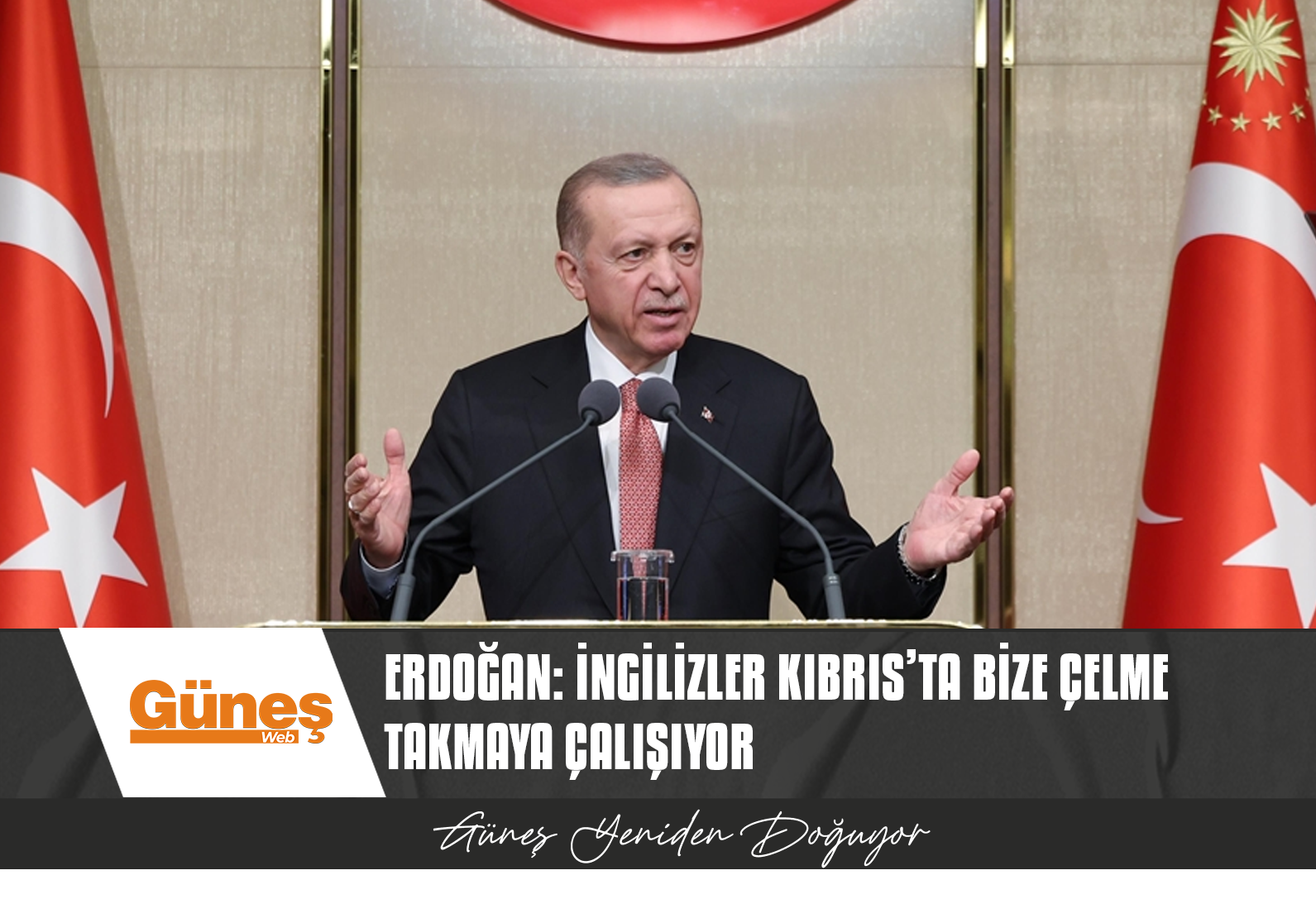ERDOĞAN: İNGİLİZLER KIBRIS’TA BİZE ÇELME TAKMAYA ÇALIŞIYOR