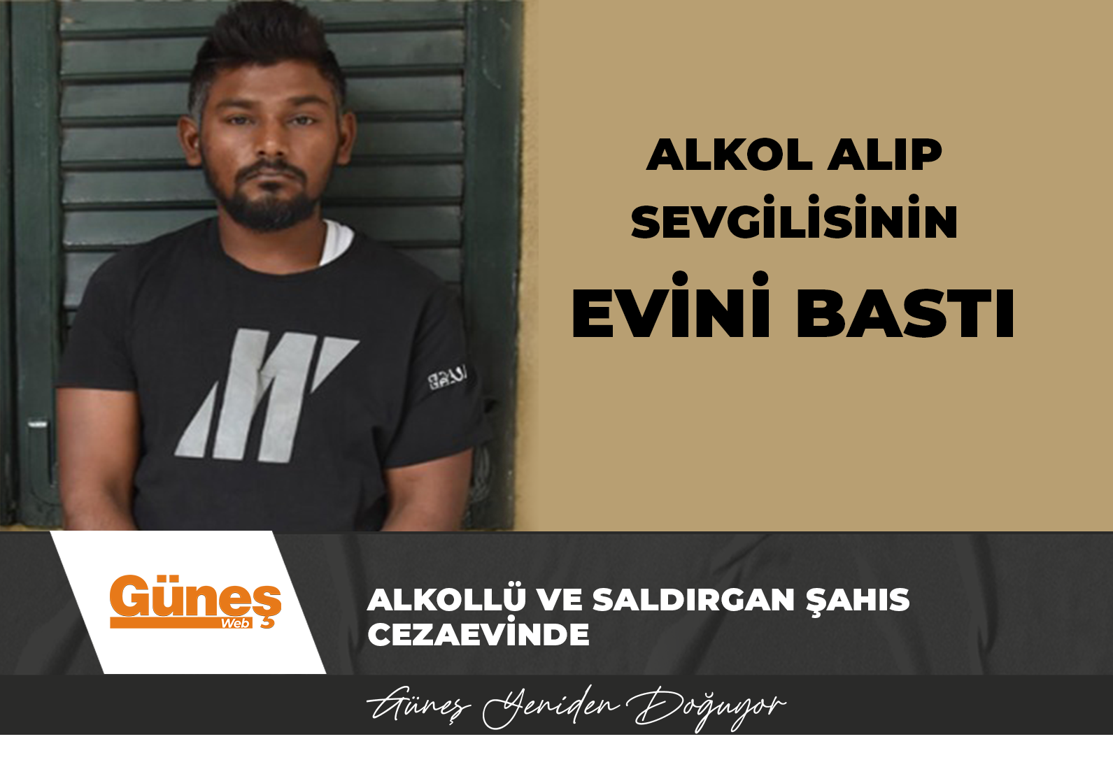 ALKOLLÜ ŞAHIS CEZAEVİNE GÖNDERİLDİ