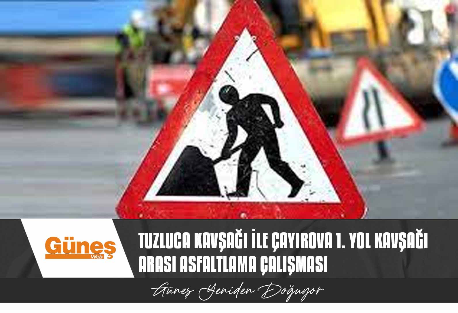 Tuzluca Kavşağı ile Çayırova 1. Yol Kavşağı arası asfaltlama çalışmaları nedeniyle trafiğe kapalı