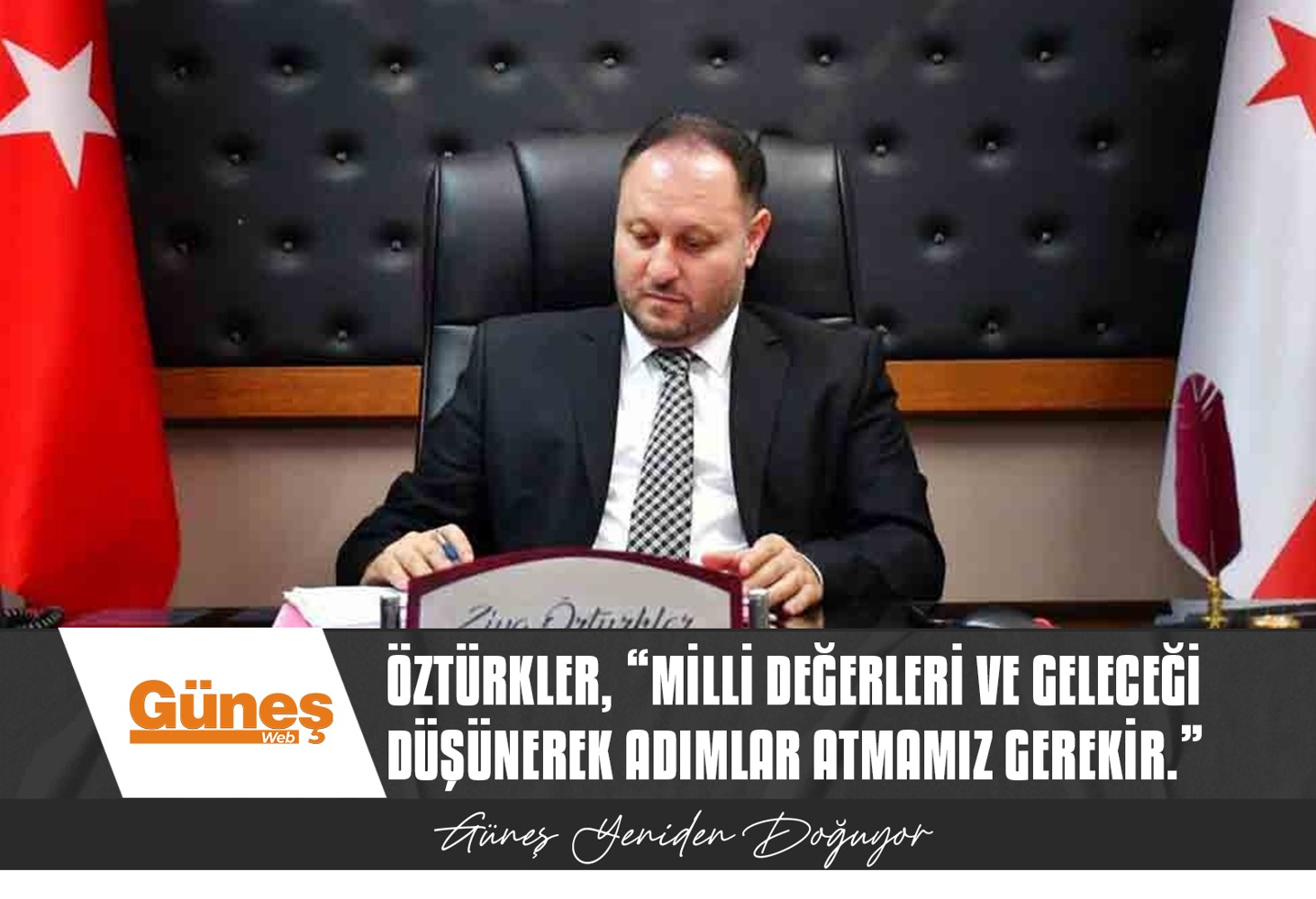 ÖZTÜRKLER, “MİLLİ DEĞERLERİ VE GELECEĞİ DÜŞÜNEREK ADIMLAR ATMAMIZ GEREKİR.”