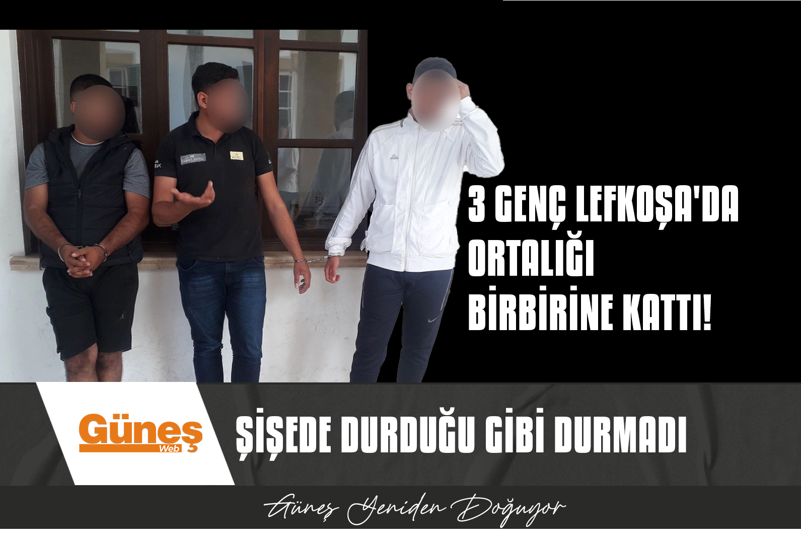 3 Genç Lefkoşa’da ortalığı birbirine kattı!