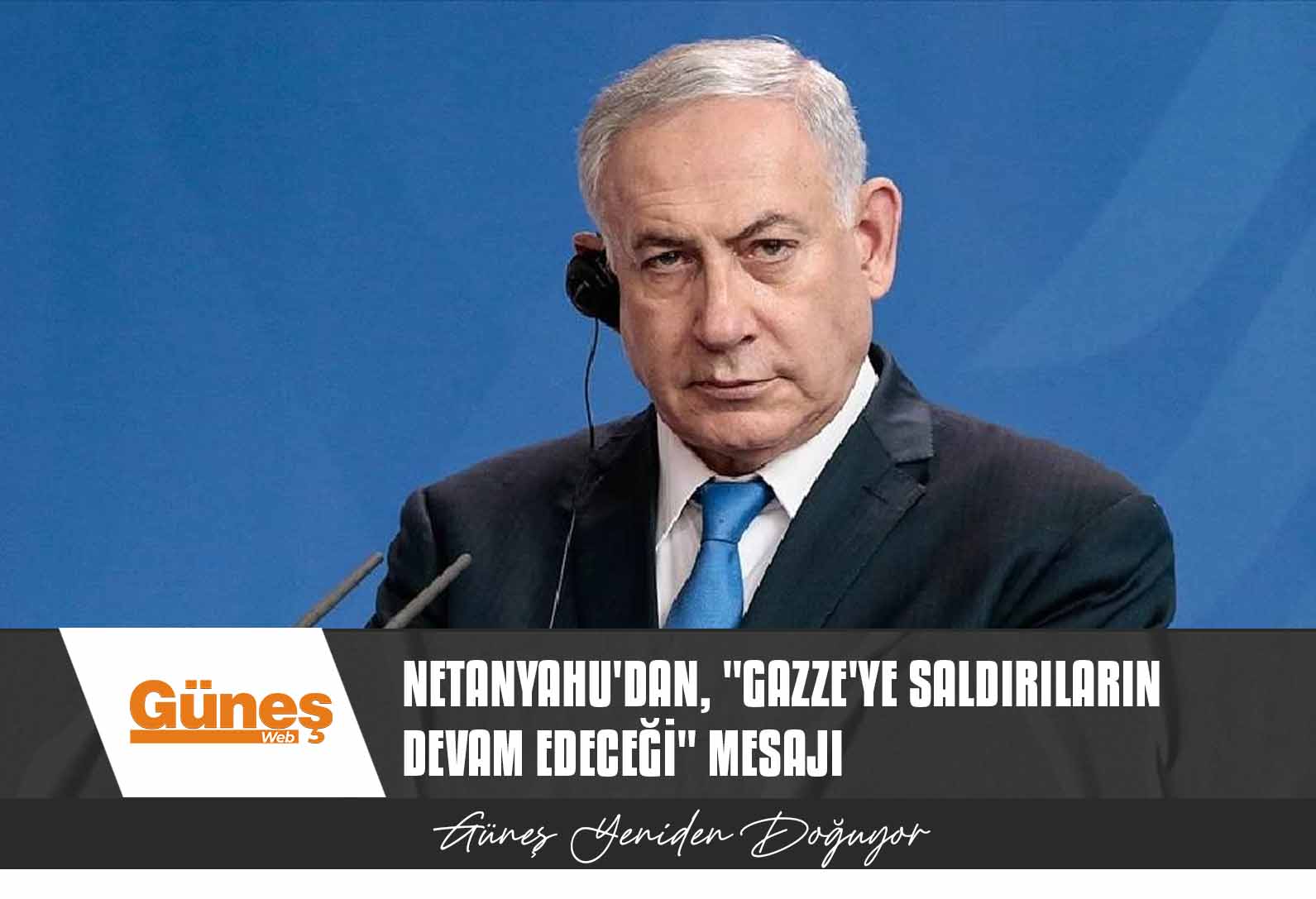 Netanyahu’dan, “Gazze’ye Saldırıların Devam Edeceği” Mesajı