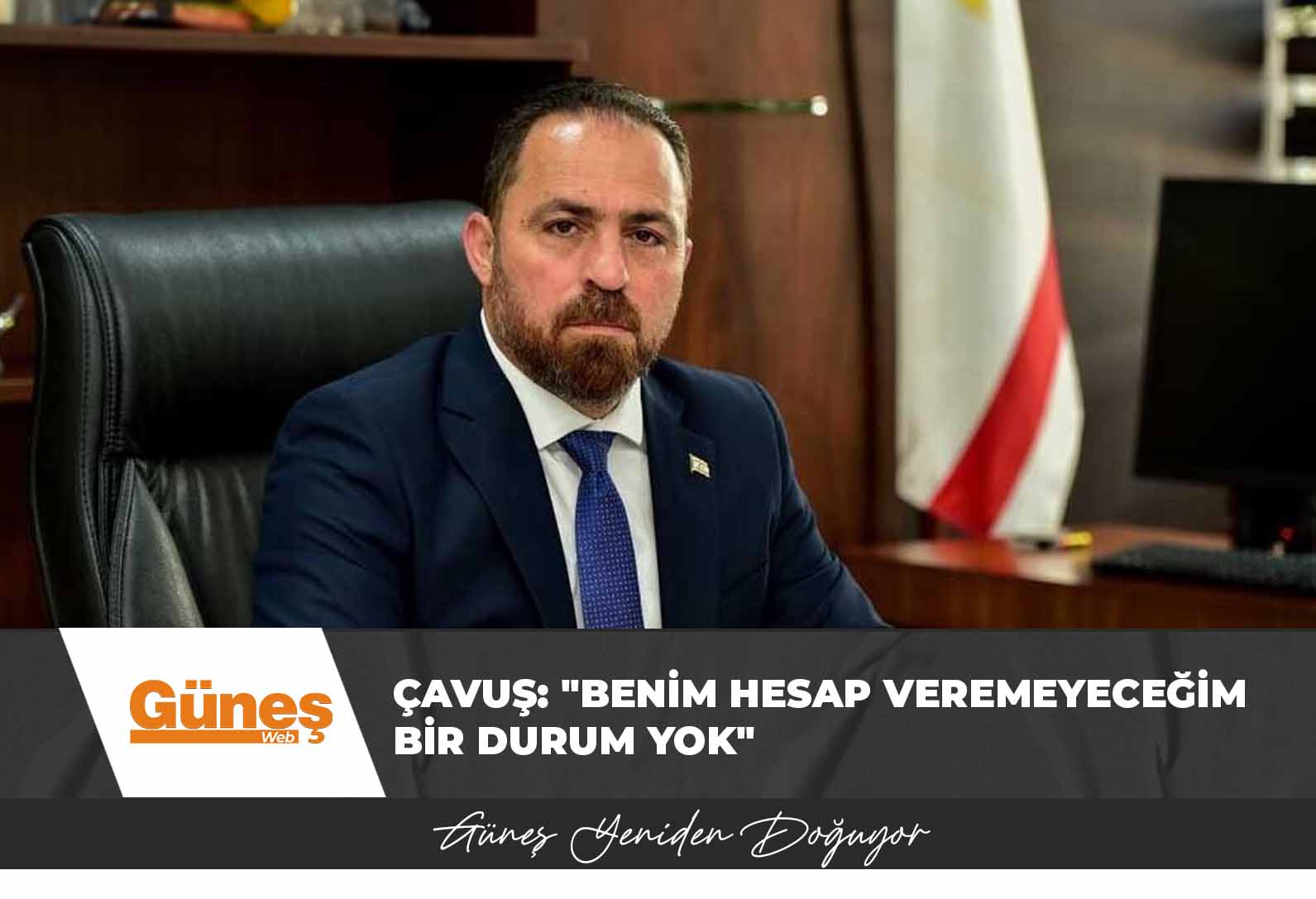 Çavuş: “Benim Hesap Veremeyeceğim Bir Durum Yok”