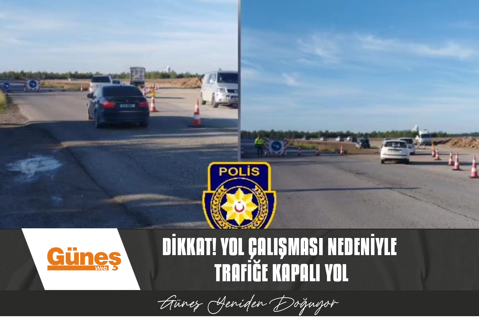 Dikkat! Yol çalışması nedeniyle trafiğe kapalı yol