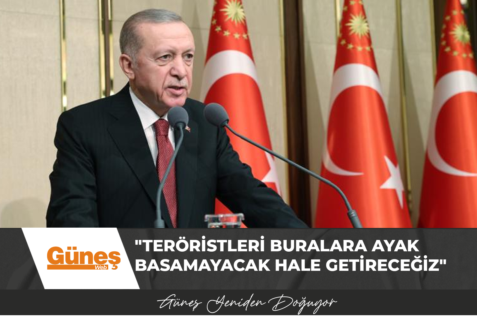 Erdoğan: Teröristleri buralara ayak basamayacak hale getireceğiz