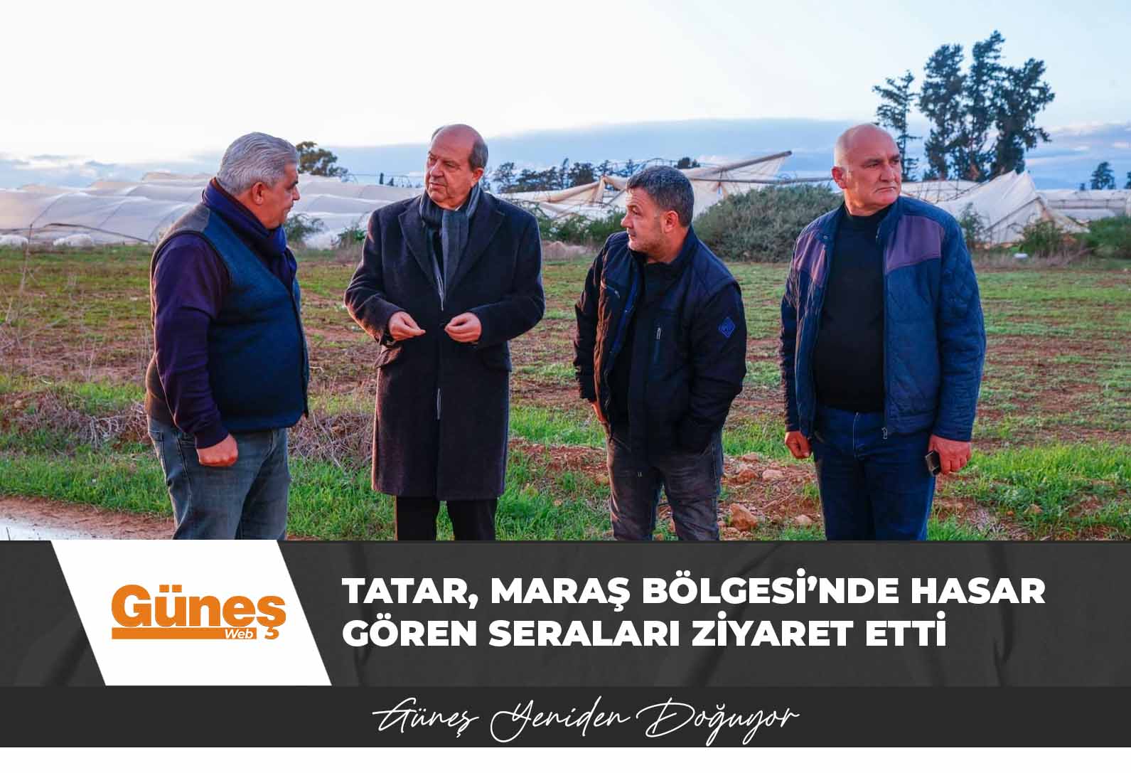 Cumhurbaşkanı Tatar, Maraş Bölgesi’nde hasar gören seraları ziyaret etti