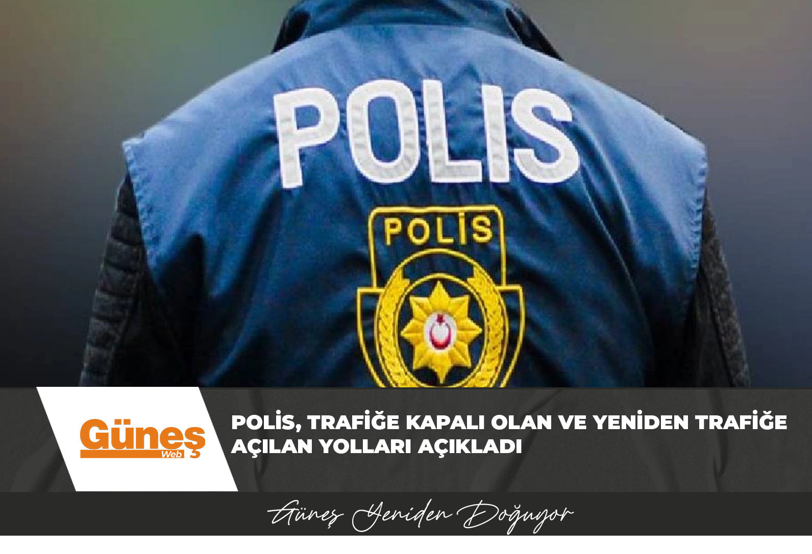 Polis, trafiğe kapalı olan ve yeniden trafiğe açılan yolları açıkladı