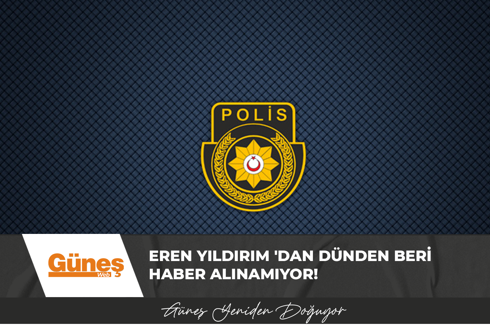 Eren Yıldırım ‘dan dünden beri haber alınamıyor!