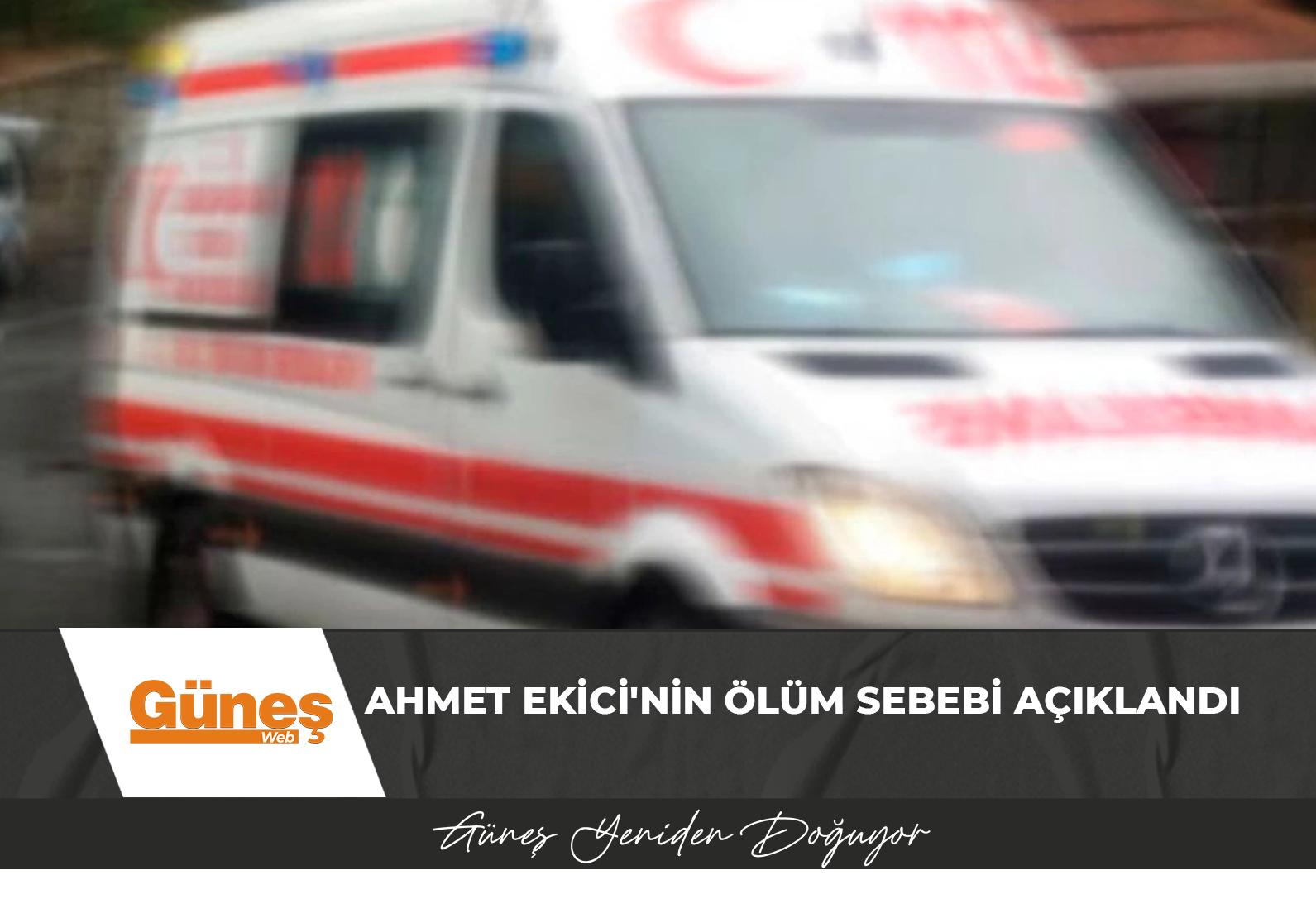 Ahmet Ekici’nin ölüm sebebi açıklandı