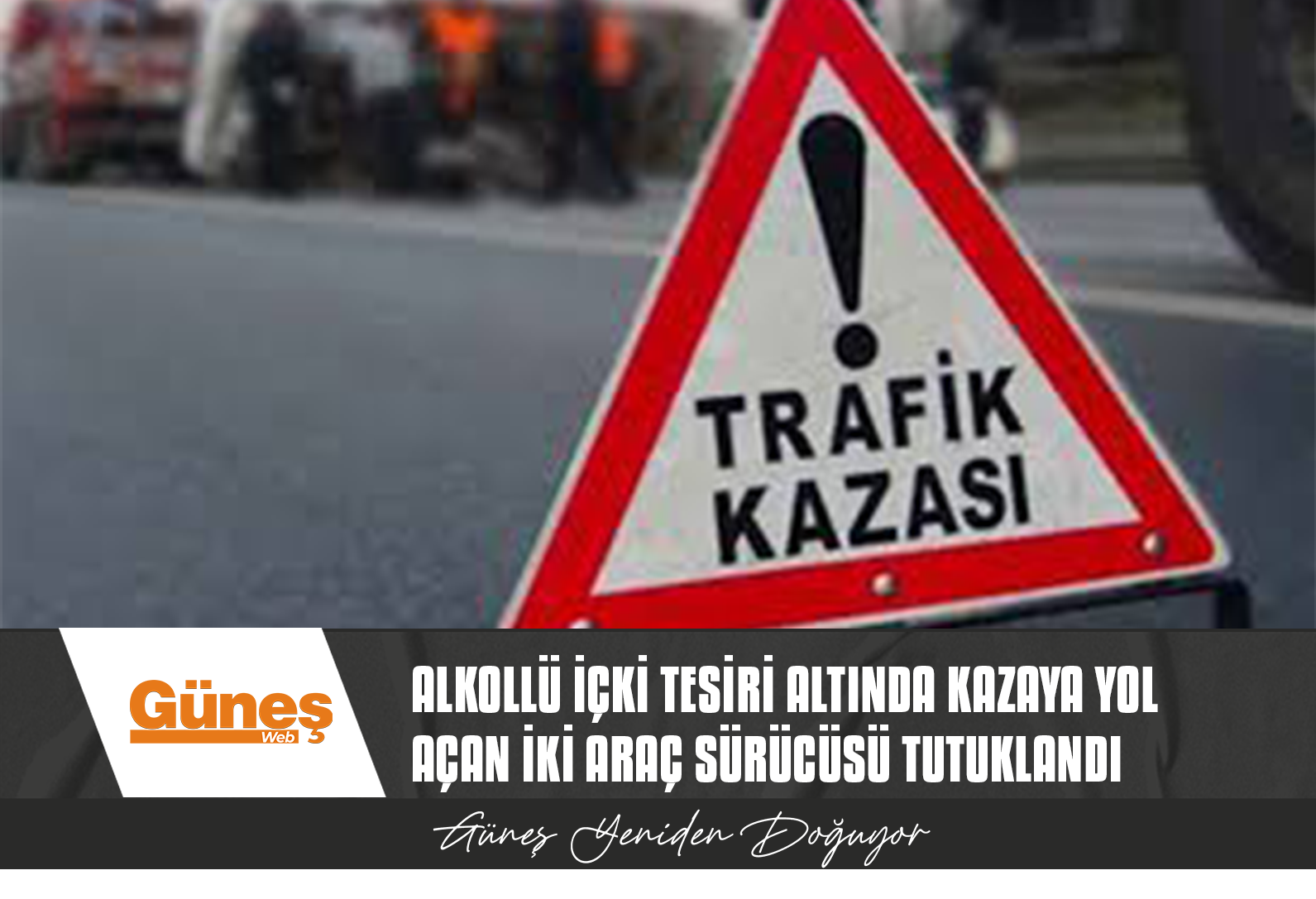 Alkollü içki tesiri altında kazaya yol açan iki araç sürücüsü tutuklandı