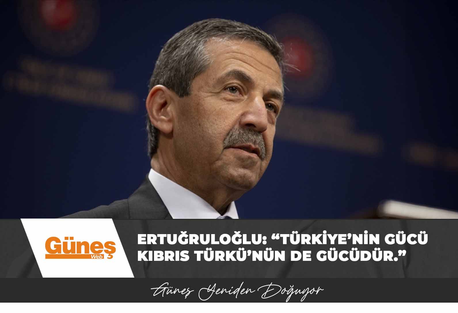 Dışişleri Bakanı Tahsin Ertuğruloğlu: “Türkiye’nin gücü Kıbrıs Türkü’nün de gücüdür.”