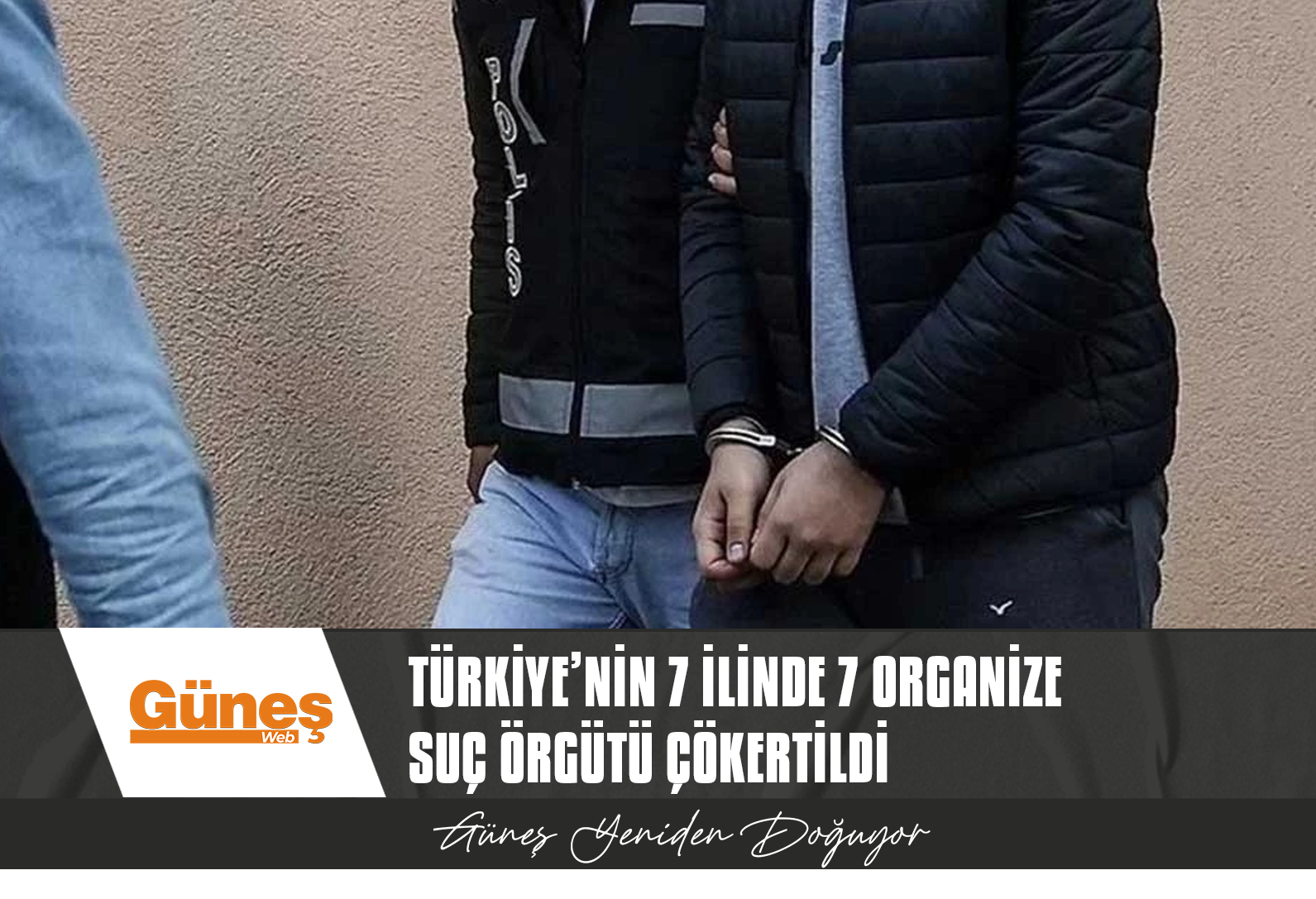 Türkiye’nin 7 ilinde 7 organize suç örgütü çökertildi, 117 şüpheli yakalandı
