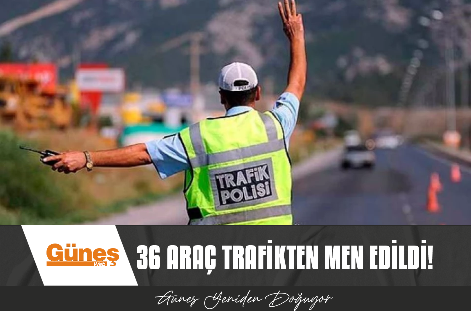 36 araç trafikten men edildi!