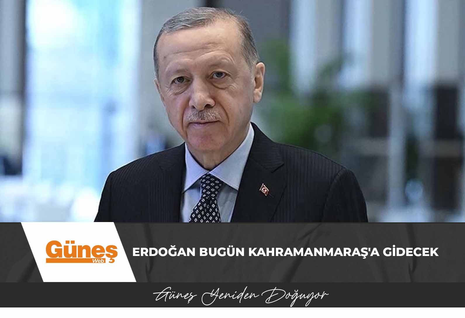Türkiye Cumhurbaşkanı Erdoğan bugün Kahramanmaraş’a gidecek