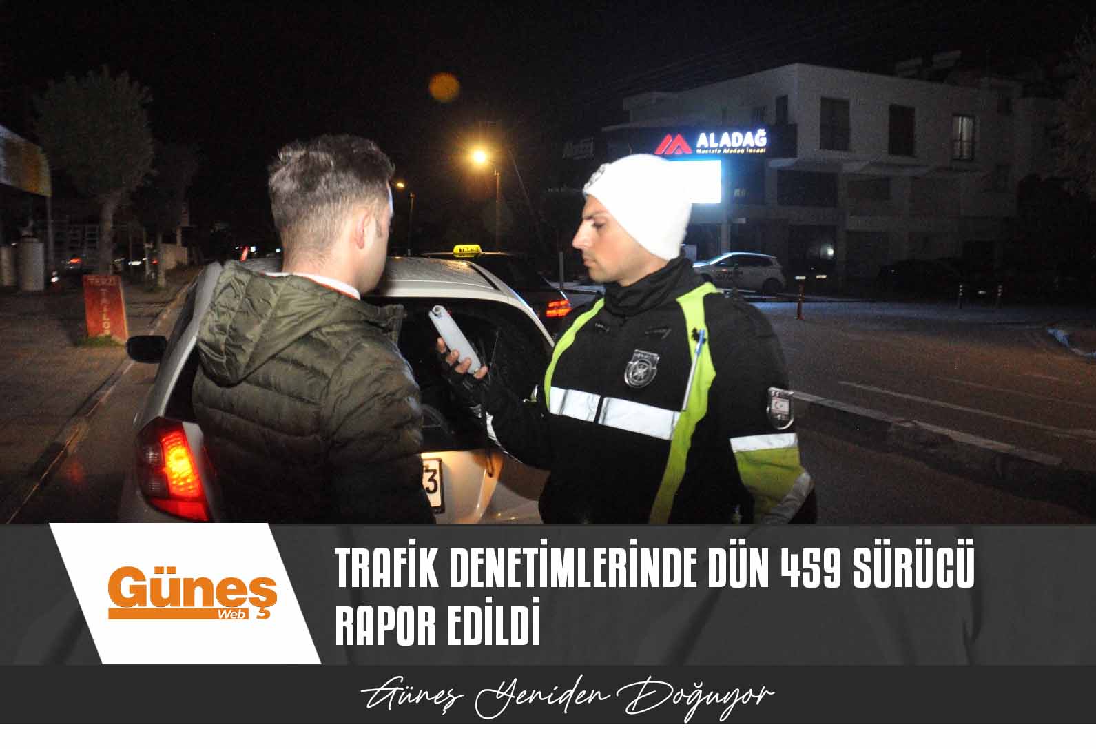 Trafik denetimlerinde dün 459 sürücü rapor edildi