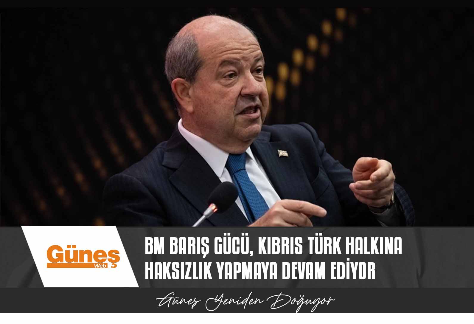 Tatar: BM Barış Gücü, Kıbrıs Türk halkına haksızlık yapmaya devam ediyor