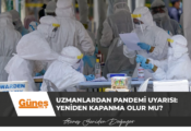 Uzmanlardan pandemi uyarısı: Yeniden kapanma olur mu?
