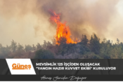 Mevsimlik 125 işçiden oluşacak “yangın hazır kuvvet ekibi” kuruluyor