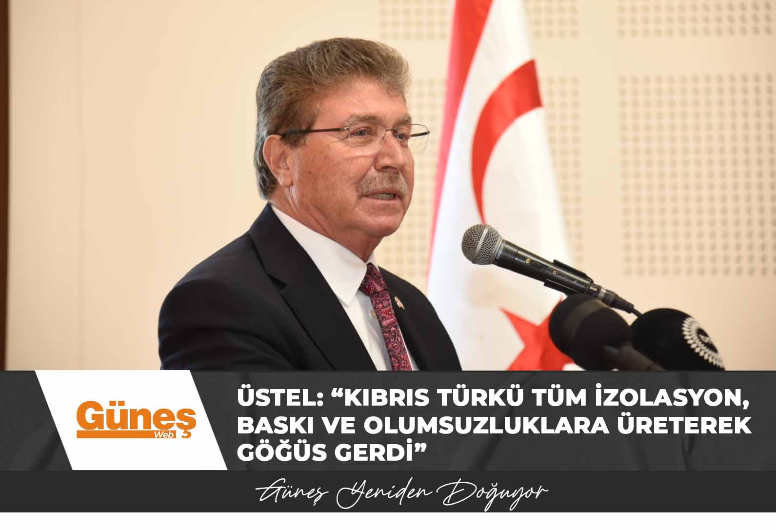 Üstel: “Kıbrıs Türkü tüm izolasyon, baskı ve olumsuzluklara üreterek göğüs gerdi”