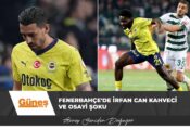 Fenerbahçe’de İrfan Can Kahveci ve Osayi şoku