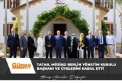 Tatar, MÜSİAD Berlin Yönetim Kurulu Başkanı ve üyelerini kabul etti