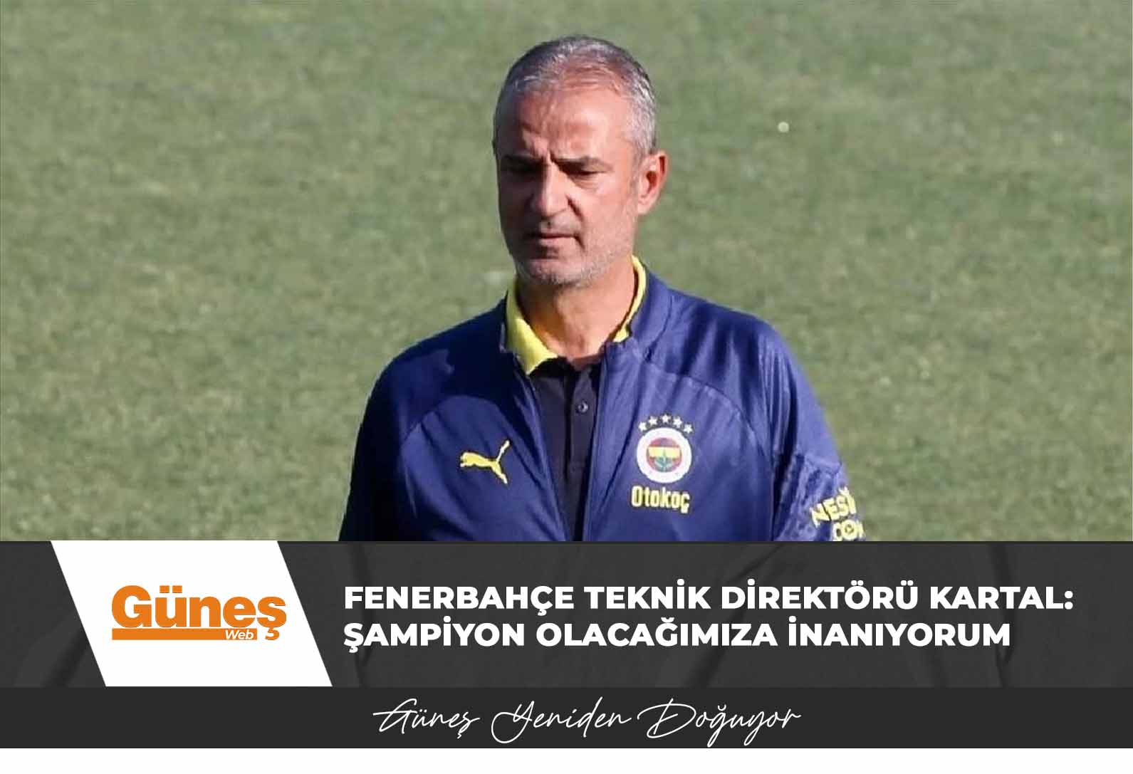 Fenerbahçe Teknik Direktörü Kartal: Şampiyon olacağımıza inanıyorum