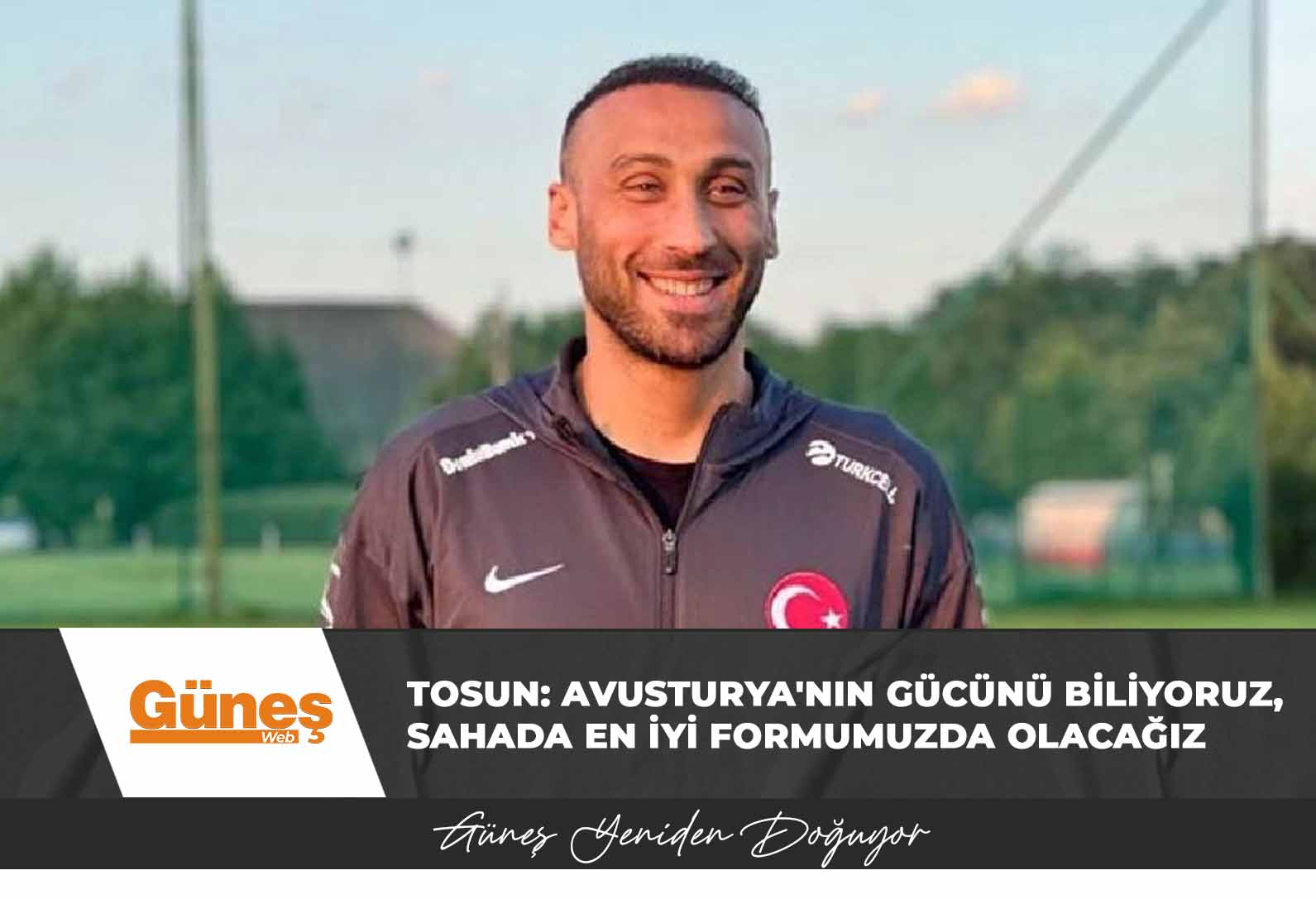 Cenk Tosun: Avusturya’nın gücünü biliyoruz, sahada en iyi formumuzda olacağız