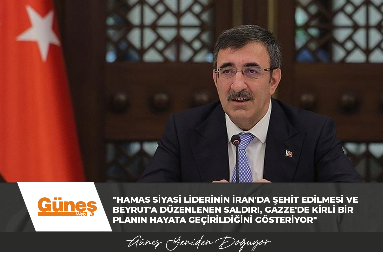 Cevdet Yılmaz: “Hamas siyasi liderinin İran’da şehit edilmesi ve Beyrut’a düzenlenen saldırı, Gazze’de kirli bir planın hayata geçirildiğini gösteriyor”