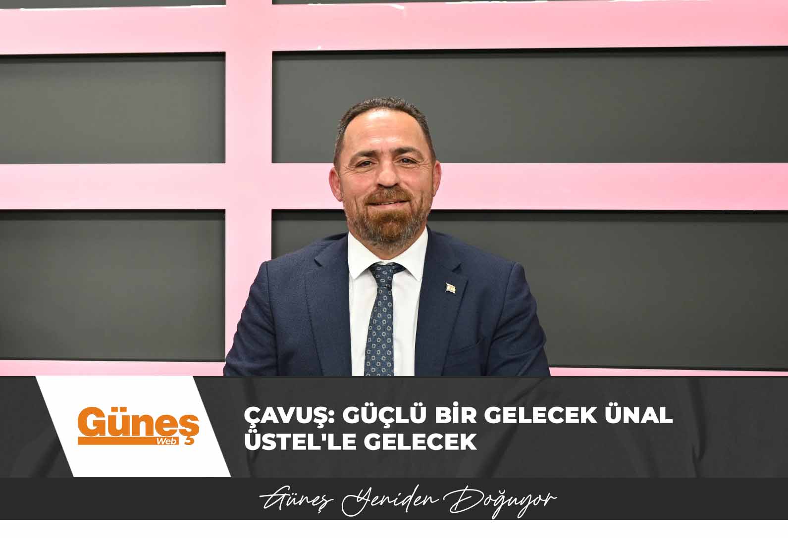 Çavuş: Güçlü bir gelecek Ünal Üstel’le gelecek