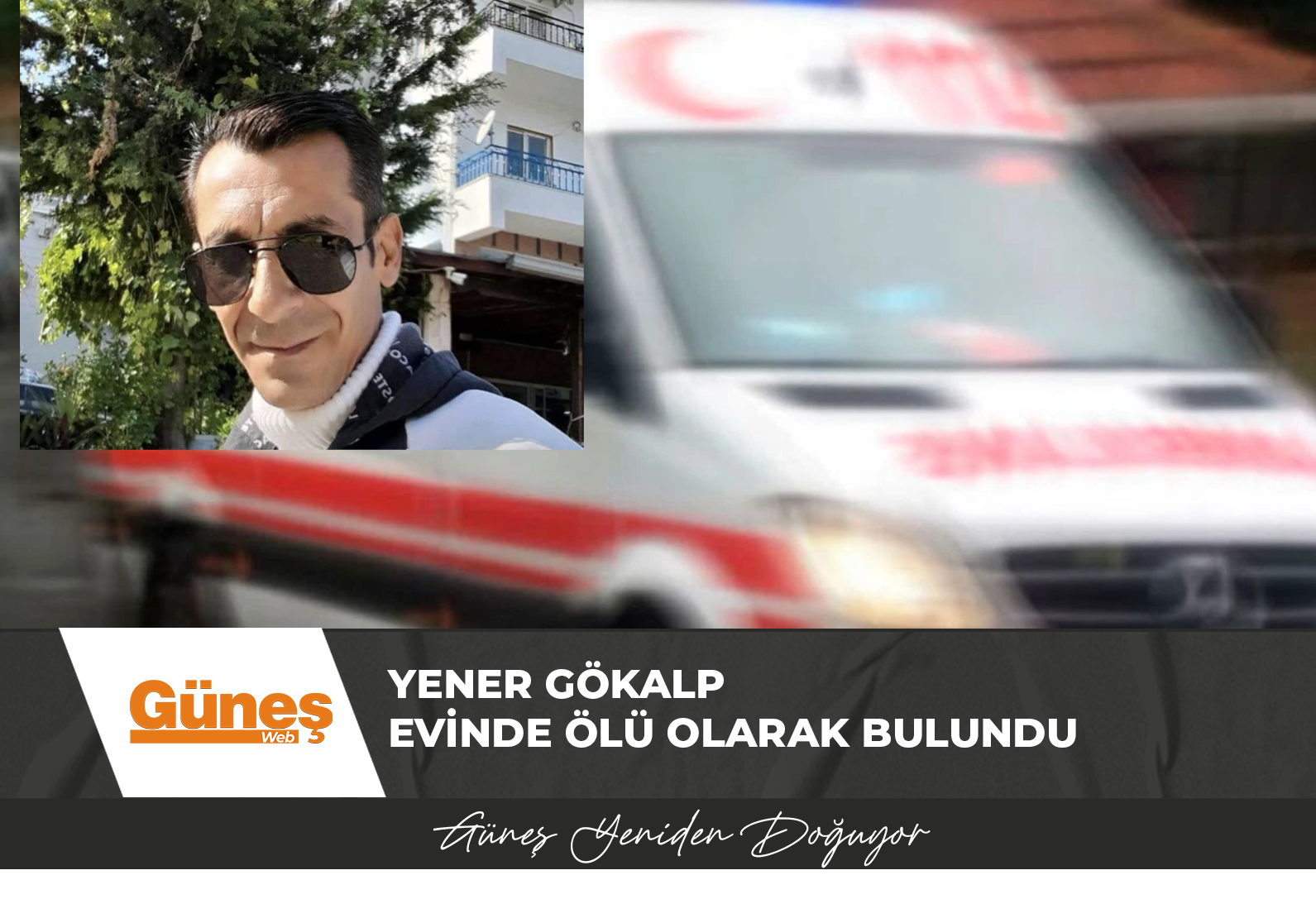 Yener Gökalp evinde ölü olarak bulundu…