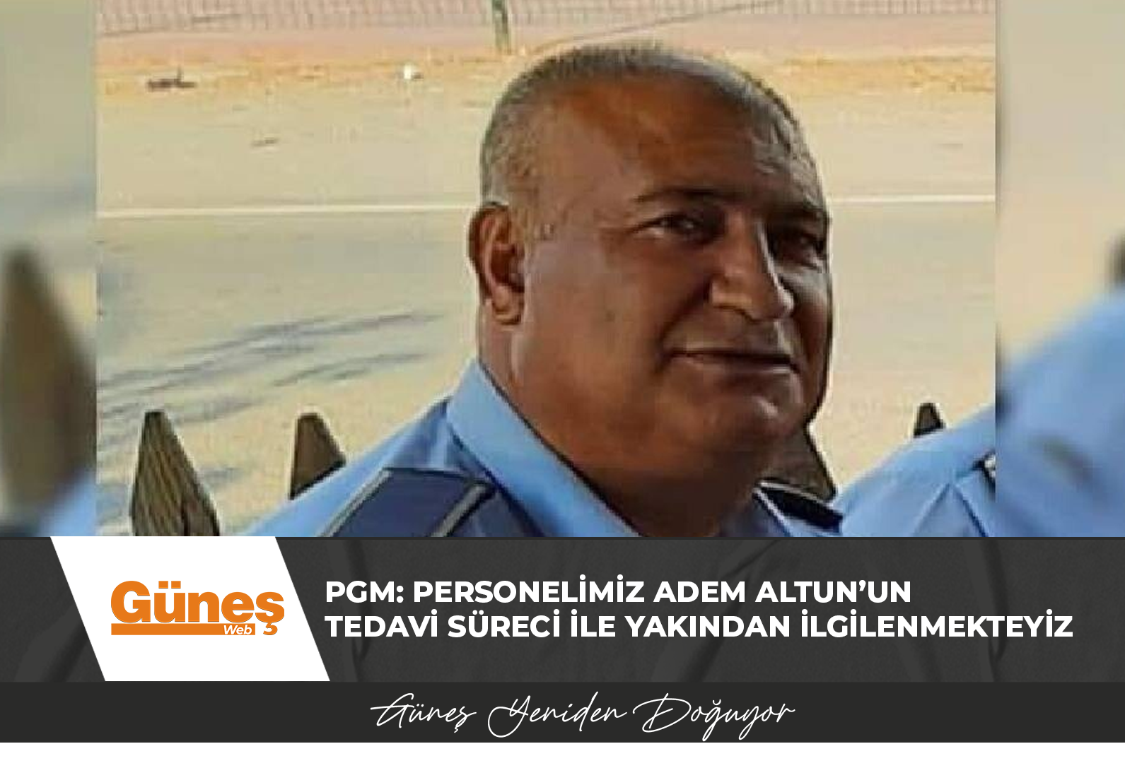 PGM: Personelimiz Adem Altun’un tedavi süreci ile yakından ilgilenmekteyiz